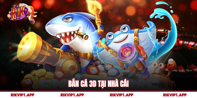 Rikvip 10 Bắn cá 3D tại nhà cái