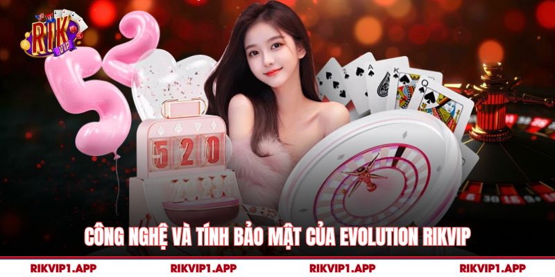 Công nghệ và tính bảo mật của Evolution Rikvip
