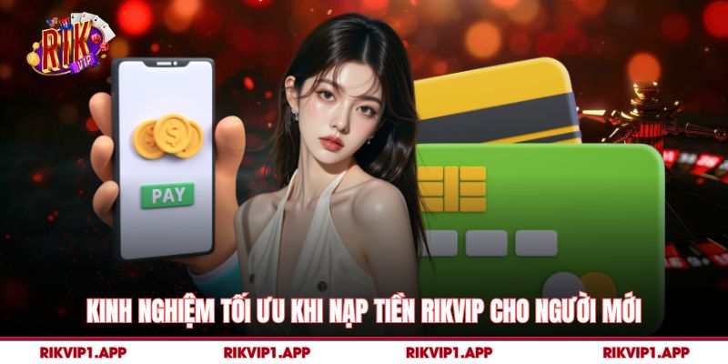 Kinh Nghiệm Tối Ưu Khi Nạp Tiền rikvip Cho Người Mới