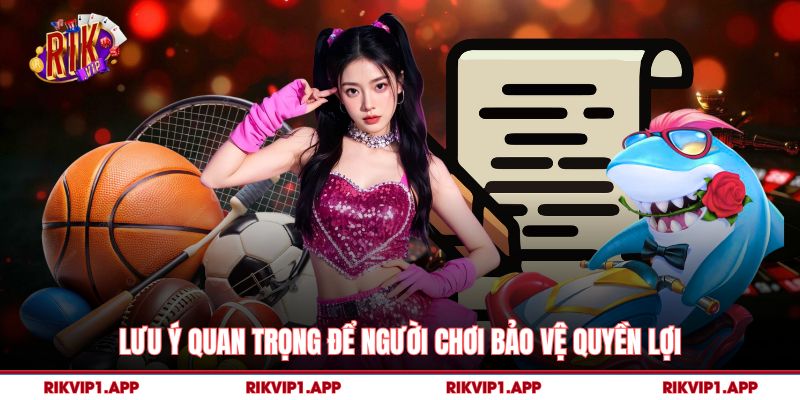 Lưu ý quan trọng để người chơi bảo vệ quyền lợi