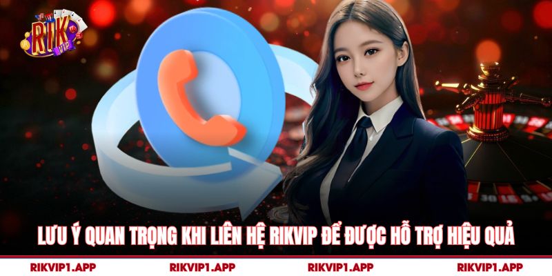 Liên Hệ Rikvip – Cách Kết Nối Hỗ Trợ Nhanh Và Chính Xác Nhất 4 Lưu ý quan trọng khi liên hệ rikvip để được hỗ trợ hiệu quả