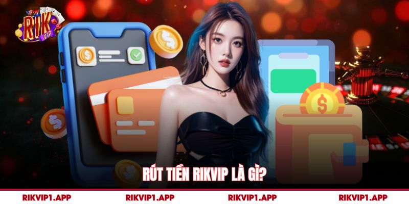 Rút Tiền rikvip là gì?