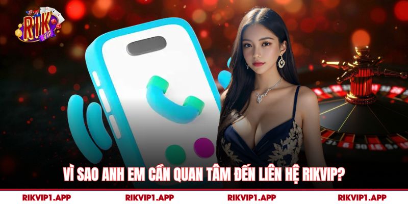 Liên Hệ Rikvip – Cách Kết Nối Hỗ Trợ Nhanh Và Chính Xác Nhất 1 Vì sao anh em cần quan tâm đến liên hệ rikvip?